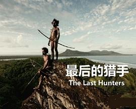 人文地理纪录片《最后的猎手 The Last Hunters》下载-零三纪录片资源网
