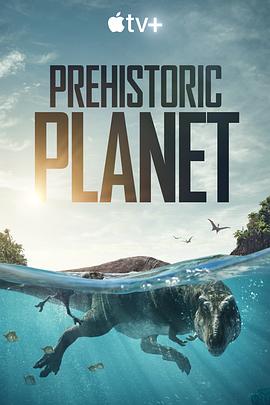 自然纪录片《史前星球 Prehistoric Planet》下载-零三纪录片资源网